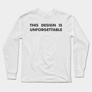 THIS DESIGN IS UNFORGETTABLE Long Sleeve T-Shirt